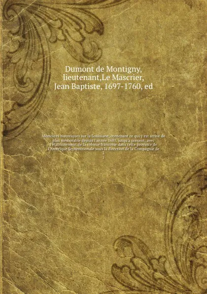 Обложка книги Memoires historiques sur la Louisiane, contenant ce qui y est arrive de plus memorable depuis l'annee 1687. jusqu'a present; avec l'etablissement de la colonie francoise dans cette province de l'Amerique Septentrionale sous la direction de la Comp..., Dumont de Montigny