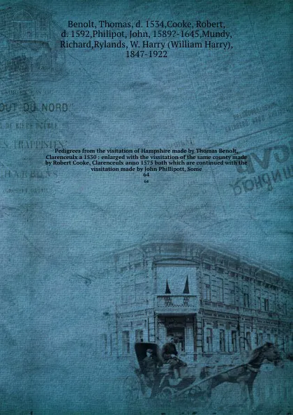Обложка книги Pedigrees from the visitation of Hampshire made by Thomas Benolt, Clarenceulx a 1530 : enlarged with the vissitation of the same county made by Robert Cooke, Clarenceulx anno 1575 both which are continued with the vissitation made by John Phillipo..., Thomas Benolt