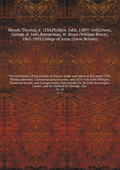 Обложка книги The visitations of the county of Sussex made and taken in the years 1530, Thomas Benolte, Clarenceux king of arms; and 1633-4 by John Philipot, Somerset herald, and George Owen, York herald, for Sir John Burroughs, Garter, and Sir Richard St. Geor..., Thomas Benolt