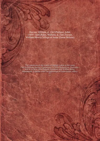 Обложка книги The visitations of the county of Oxford : taken in the years 1566 by William Harvey, Clarencieux; 1574 by Richard Lee, Portcullis ; and in 1634 by John Philpott, Somerset, and William Ryley, Bluemantle. Together with The gatherings of Oxfordshire,..., William Harvey