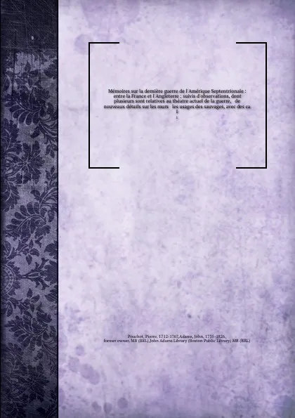 Обложка книги Memoires sur la derniere guerre de l'Amerique Septentrionale : entre la France et l'Angleterre ; suivis d'observations, dont plusieurs sont relatives au theatre actuel de la guerre, & de nouveaux details sur les murs & les usages des sauvages, ave..., Pierre Pouchot