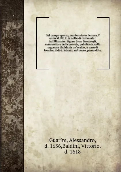 Обложка книги Del campo aperto, mantenvto in Ferrara, l' anno M.DC.X. la notte di carnouale : dall'Illustriss. Signor Enzo Bentivogli, mantenitore della querela, pubblicata nella seguente disfida da un'araldo, a suon di trombe, il di 6. febraio, su'l corso, pie..., Alessandro Guarini