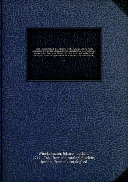 Обложка книги Johan Winckelmans samtliche werke. Einzige vollstandige ausgabe; dabei portrat, facsimile und ausfuhrliche biographie des autors; unter dem texte die fruhern und viele neuen citate und noten; die allerwarts gesammelten briefe nach der zeitordnung,..., Johann Joachim Winckelmann