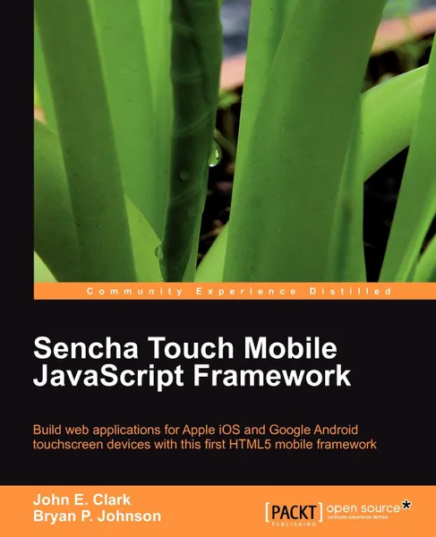 Обложка книги Sencha Touch Mobile JavaScript Framework, Bryan Patrick Johnson, John Earl Clark