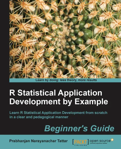 Обложка книги R Statistical Application Development by Example Beginner's Guide, Tattar Prabhanjan Narayanachart, Tattar Prabhanjan Narayanachart