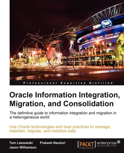 Обложка книги Oracle Information Integration, Migration, and Consolidation, Tom Laszewski, Jason Williamson, Prakash Nauduri