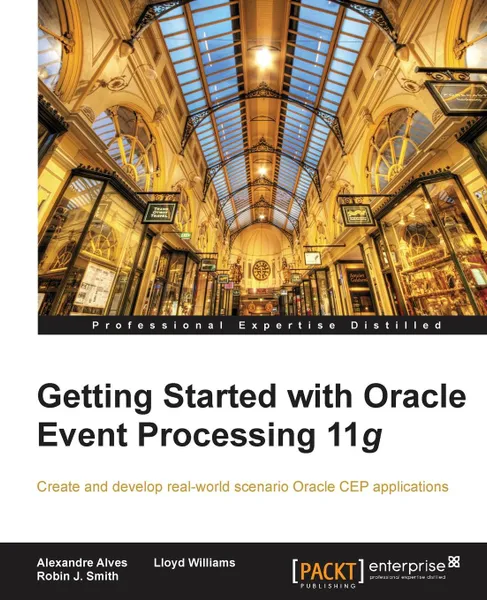 Обложка книги Getting Started with Oracle Event Processing 11g, Alexandre Alves, Robin J. Smith, Lloyd Williams