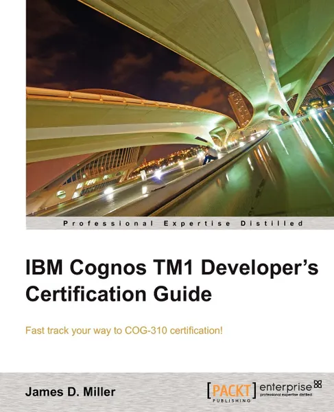 Обложка книги IBM Cognos Tm1 Developers Certification Guide, James D. Miller, James D. Miller