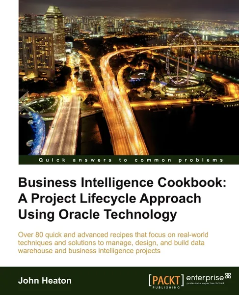 Обложка книги Business Intelligence. A Project Lifecycle Approach Using Oracle Technology Cookbook, John Heaton