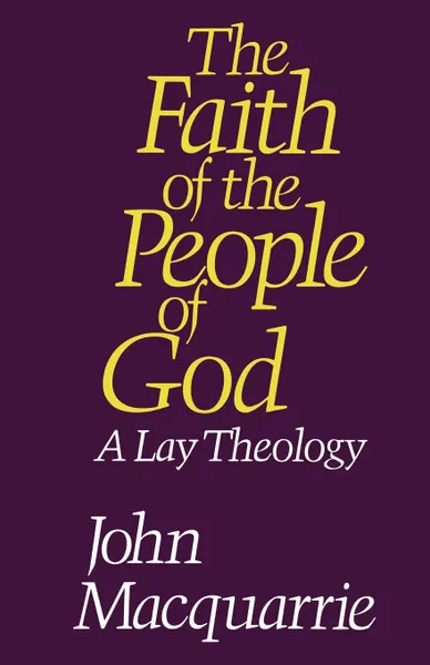 Обложка книги The Faith of the People of God. A Lay Theology, John MacQuarrie