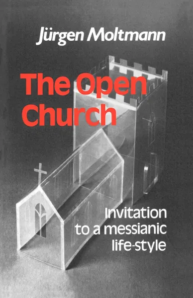 Обложка книги The Open Church. Invitation to a Messianic Lifestyle, Jurgen Moltmann, Juergen Moltmann