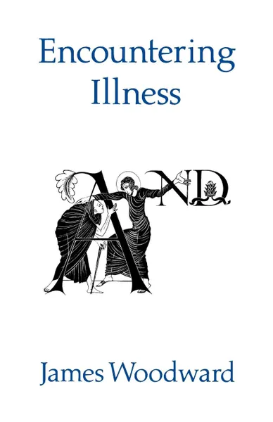 Обложка книги Encountering Illness. Voices in Pastoral and Theological Perspective, James Woodward