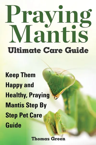 Обложка книги Praying Mantis Ultimate Care Guide, Thomas Green