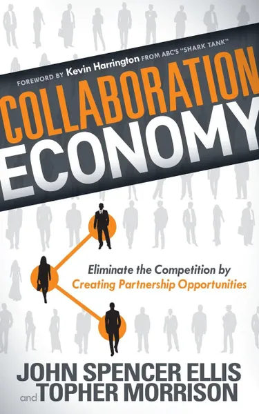 Обложка книги Collaboration Economy. Eliminate the Competition by Creating Partnership Opportunities, John Spencer Ellis, Topher Morrison