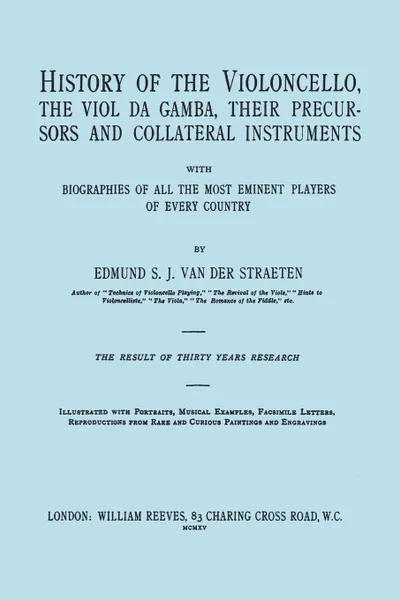 Обложка книги History of the Violoncello, the Viol da Gamba, their Precursors and Collateral Instruments, with Biographies of all the Most Eminent players in Every Country. .Facsimile of the 1915 edition, two volumes in one book.., Edmund S.J. van der Straeten