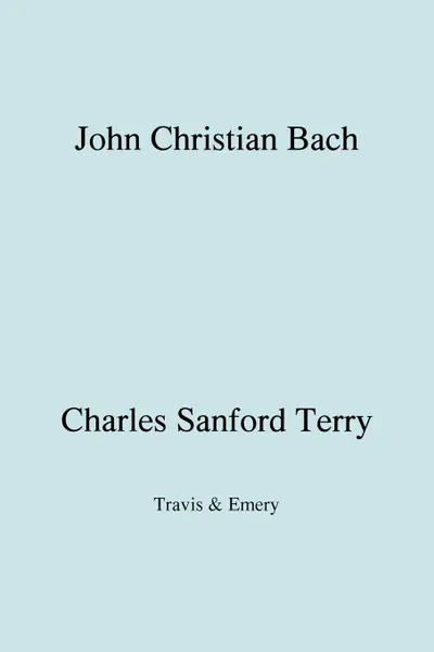 Обложка книги John Christian Bach (Johann Christian Bach) (Facsimile 1929), Charles Sanford Terry