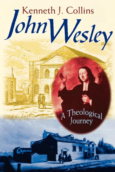 Обложка книги John Wesley. A Theological Journey, Kenneth J. Collins