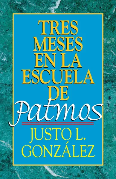 Обложка книги Tres Meses En La Escuela de Patmos, Por Justo L. Gonz Lez. Estudios Sobre El Apocalipsis, Justo L. Gonzalez