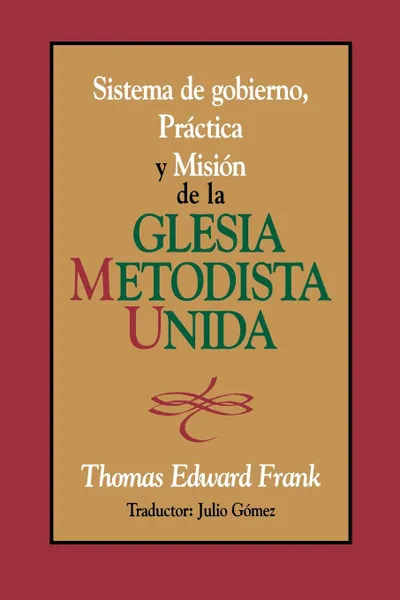 Обложка книги Sistema de Gobiemo Practica y Mision de La Iglesia Metodista Unida. Polity, Practice and Mission of the United Methodist Church Spanish, Thomas Edward Frank