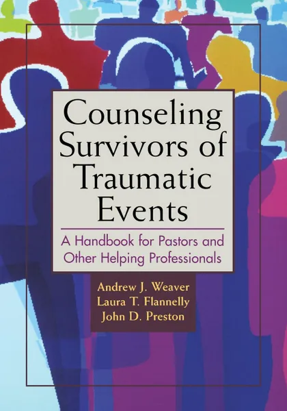 Обложка книги Counseling Survivors of Traumatic Events. A Handbook for Pastors and Other Helping Professionals, Andrew J. Weaver, Laura T. Flannelly, John D. Preston