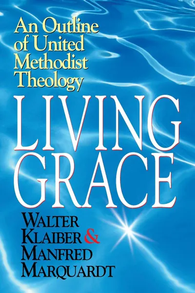 Обложка книги Living Grace. An Outline of United Methodist Theology, Walter Klaiber, Manfred Marquardt, J. Steven O'Malley