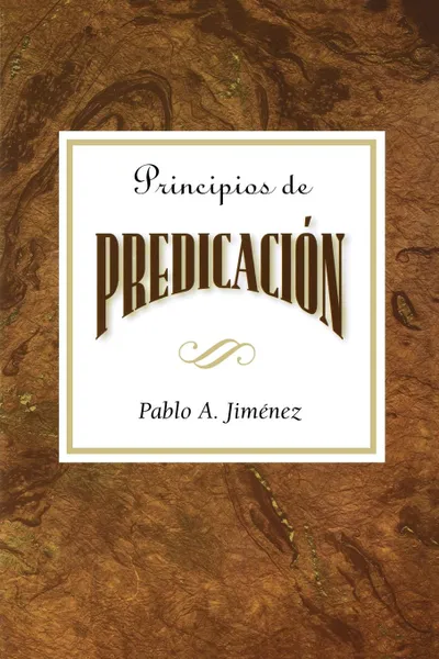 Обложка книги Principios de La Predicacion Aeth. Principles of Preaching Spanish, Pablo A. Jimenez