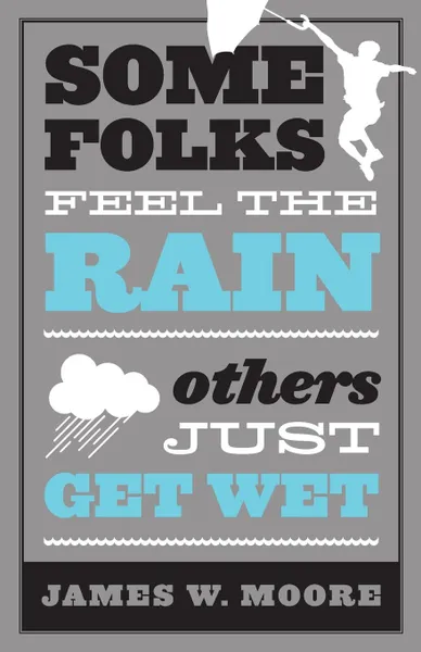 Обложка книги Some Folks Feel the Rain Others Just Get Wet, James W. Moore