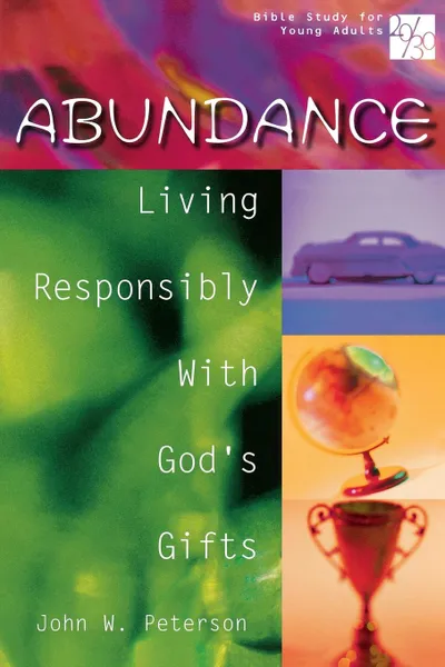 Обложка книги 20/30 Bible Study for Young Adults Abundance. Living Responsibly with Gods Gifts, John W. Peterson, Barbara K. Mittman