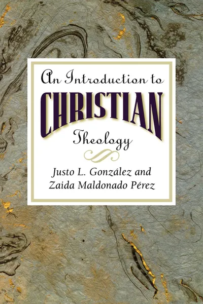 Обложка книги An Introduction to Christian Theology, Justo L. Gonzalez, Zaida Maldonado Perez