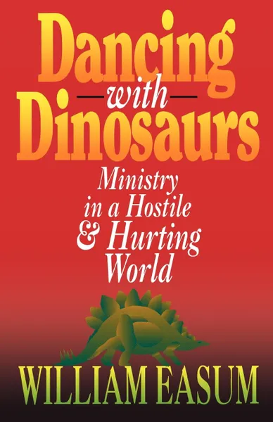 Обложка книги Dancing with Dinosaurs. Ministry in a Hostile & Hurting World, William M. Easum