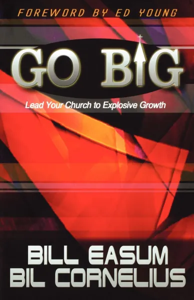 Обложка книги Go Big!. Lead Your Church to Explosive Growth!, Bill Easum, Bil Cornelius