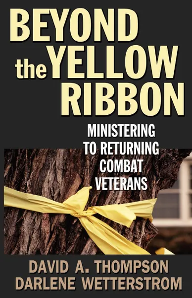 Обложка книги Beyond the Yellow Ribbon. Ministering to Returning Combat Veterans, David A. Thompson, Darlene F. Wetterstrom