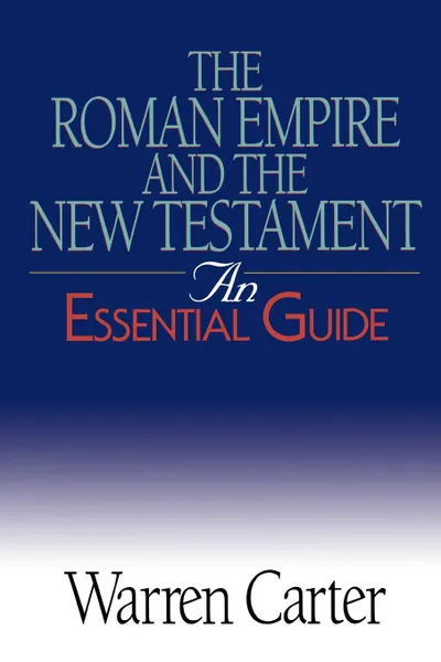 Обложка книги The Roman Empire and the New Testament. An Essential Guide, Warren Carter