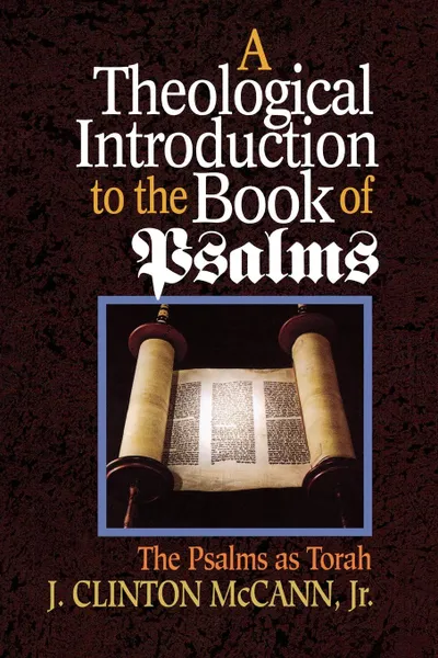 Обложка книги A Theological Introduction to the Book of Psalms, Clinton McCann, J. Clinton Jr. McCann, Clinton J. Jr. McCann