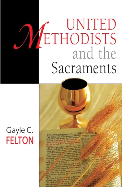 Обложка книги United Methodists and the Sacraments, Gayle Carlton Felton