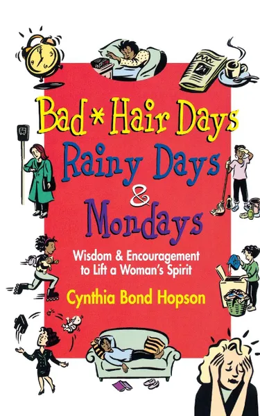 Обложка книги Bad Hair Days, Rainy Days, and Mondays. Wisdom and Encouragement to Life a Woman's Spirit, Cynthia Bond Hopson