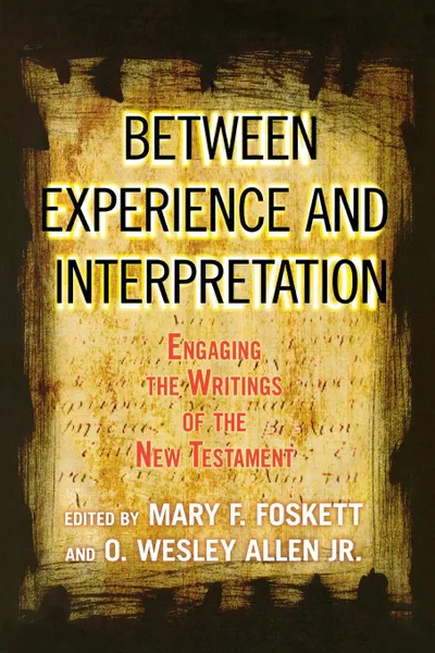 Обложка книги Between Experience and Interpretation. Engaging the Writings of the New Testament, O. Wesley Jr. Allen