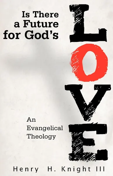 Обложка книги Is There a Future for God's Love?. An Evangelical Theology, Henry H Knight III, Henry H. III Knight