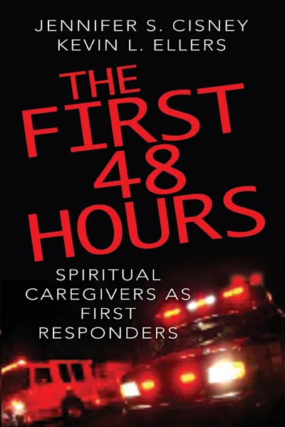 Обложка книги The First 48 Hours. Spiritual Caregivers as First Responders, Jennifer S. Cisney, Kevin L. Ellers