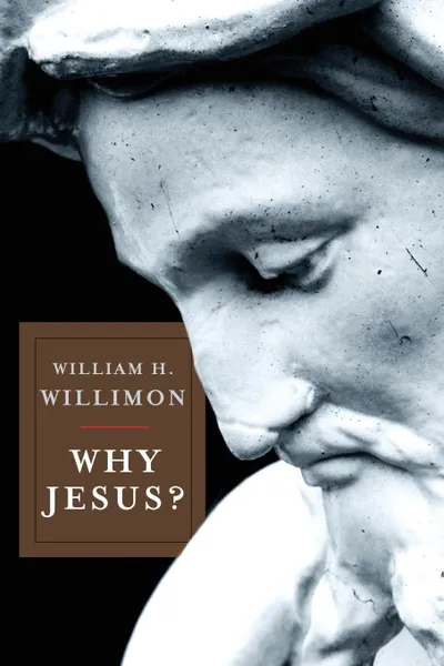 Обложка книги Why Jesus?, William H. Willimon