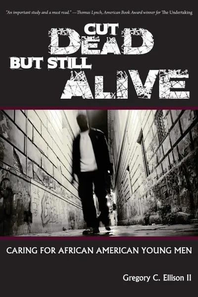 Обложка книги Cut Dead But Still Alive. Caring for African American Young Men, II Gregory Ellison, Gregory C. II Ellison