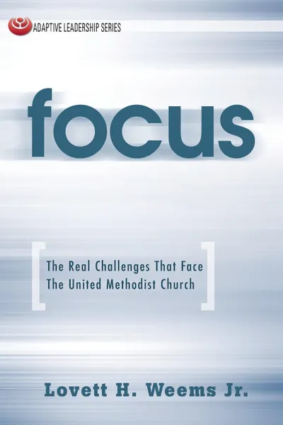 Обложка книги Focus. The Real Challenges That Face the United Methodist Church, Lovett H. Jr. Weems