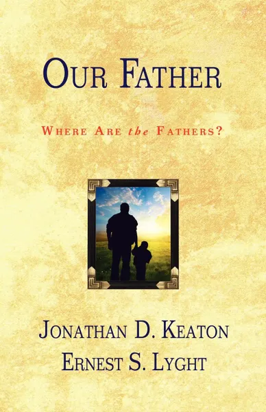 Обложка книги Our Father. Where Are the Fathers?, Ernest S. Lyght, Jonathan D. Keaton