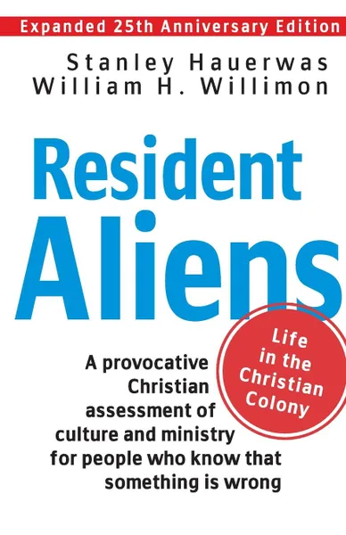 Обложка книги Resident Aliens. Life in the Christian Colony (Expanded 25th Anniversary Edition), William H. Willimon