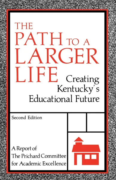 Обложка книги The Path to a Larger Life. Creating Kentucky's Educational Future: A Report of the Prichard Committee for Academic Excellence, Prichard Committee for Academic Excellen