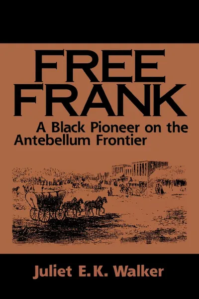 Обложка книги Free Frank. A Black Pioneer on the Antebellum Frontier a Black Pioneer on the Antebellum Frontier, Juliet E. K. Walker