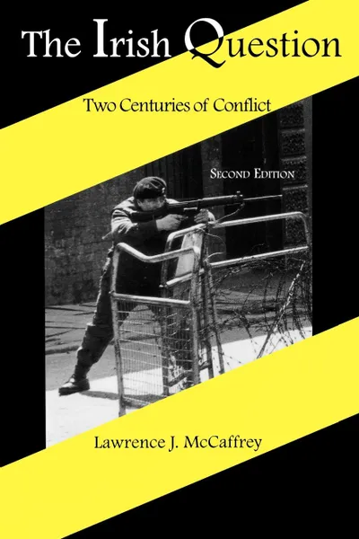 Обложка книги The Irish Question. Two Centuries of Conflict, Second Edition, Lawrence J. McCaffrey