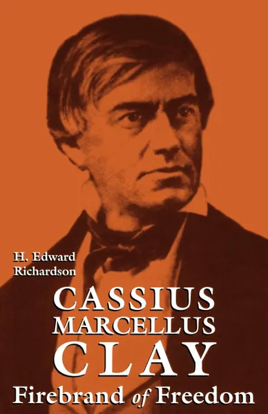 Обложка книги Cassius Marcellus Clay. Firebrand of Freedom, H. Edward Richardson