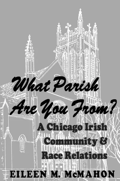 Обложка книги What Parish Are You From? a Chicago Irish Community and Race Relations, Eileen M. McMahon