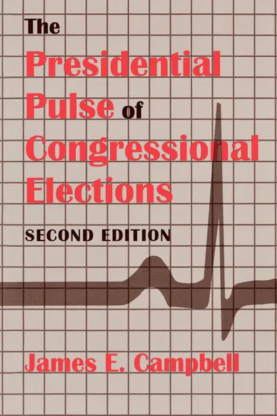 Обложка книги The Presidential Pulse of Congressional Elections, Second Edition, James E. Campbell